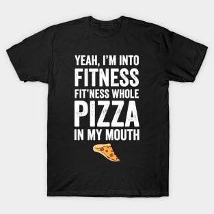 Yeah I'm into fitness fit'ness whole pizza in my mouth T-Shirt